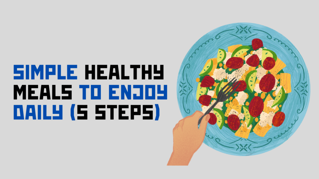 Simple Healthy Meals to Enjoy Daily 